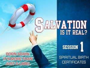Salvation - Is It Real - Session 1 - Spiritual Birth Certificates