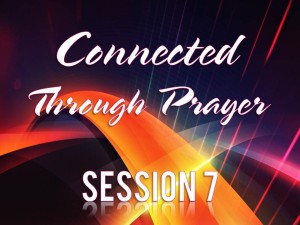 03-18-2015 WED Session 7 Connected Through Prayer