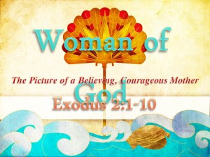 05-10-2015 SUN (Mothers Day) Woman of God - The Picture of a Believing, Courageous Mother