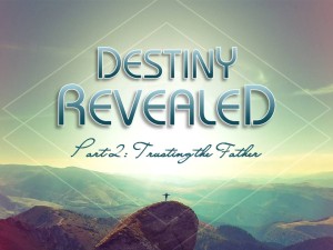 08-05-2015 WED - Destiny Revealed Part 2 - Trusting The Father