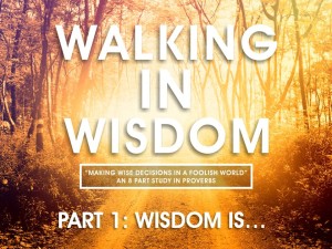03-09-2016 WED Walking In Wisdom - Part 1 - Wisdom Is