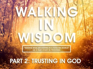 03-16-2016 WED Walking In Wisdom - Part 2  - Trusting in God