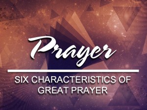 06-01-2016 WED Six Characteristics of Great Prayer